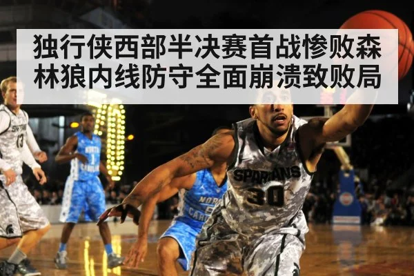独行侠西部半决赛首战惨败森林狼内线防守全面崩溃致败局
